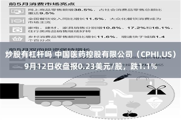 炒股有杠杆吗 中国医药控股有限公司（CPHI.US）9月12日收盘报0.23美元/股，跌1.1%