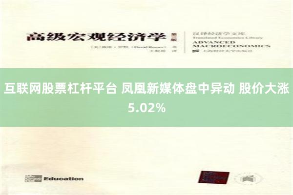 互联网股票杠杆平台 凤凰新媒体盘中异动 股价大涨5.02%