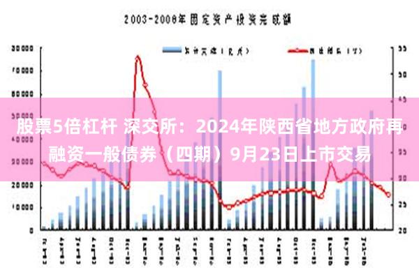 股票5倍杠杆 深交所：2024年陕西省地方政府再融资一般债券（四期）9月23日上市交易