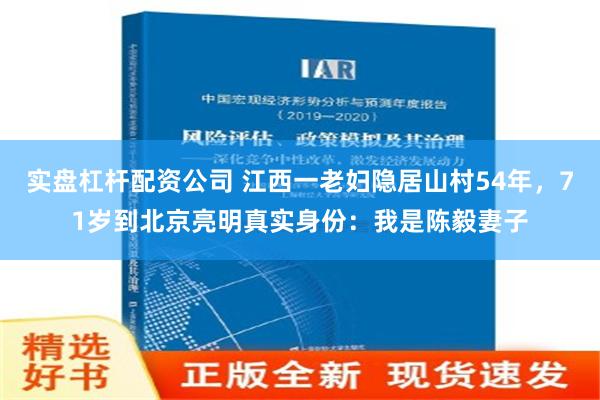 实盘杠杆配资公司 江西一老妇隐居山村54年，71岁到北京亮明真实身份：我是陈毅妻子