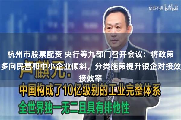 杭州市股票配资 央行等九部门召开会议：将政策更多向民营和中小企业倾斜，分类施策提升银企对接效率