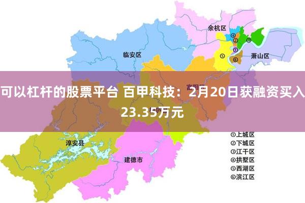 可以杠杆的股票平台 百甲科技：2月20日获融资买入23.35万元